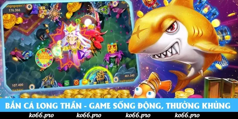Bắn cá Long Thần - Game sống động, thưởng khủng hấp dẫn 2026
