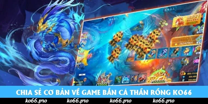 Chia sẻ cơ bản về game bắn cá Thần Rồng KO66