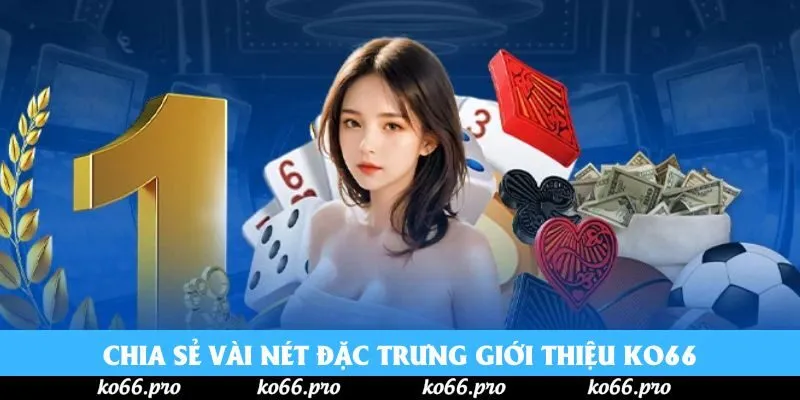 Chia sẻ vài nét đặc trưng giới thiệu KO66 Chia sẻ vài nét đặc trưng giới thiệu KO66