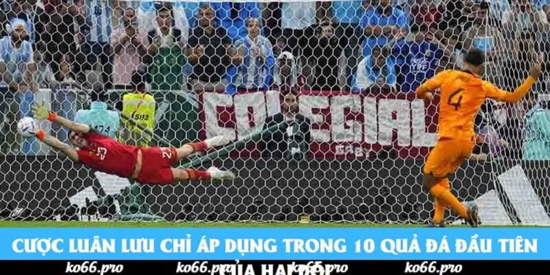 Cược luân lưu chỉ áp dụng trong 10 quả đá đầu tiên của hai đội