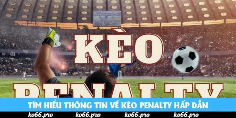 Tìm hiểu thông tin về kèo penalty hấp dẫn