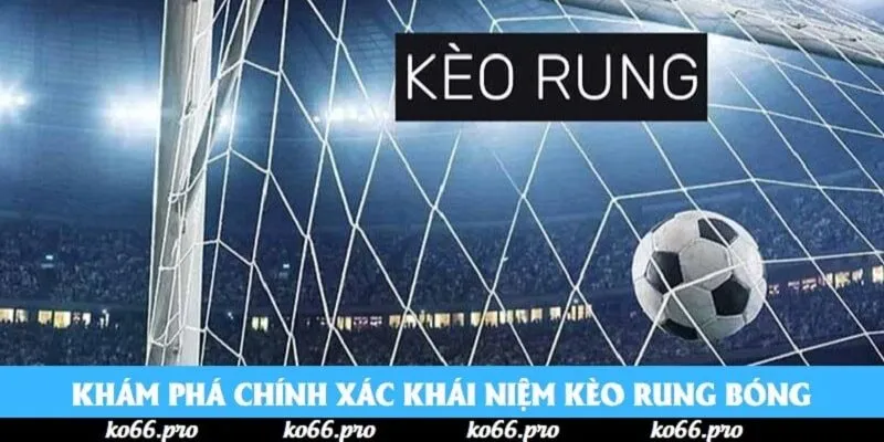 Khám phá chính xác khái niệm kèo rung bóng Khám phá chính xác khái niệm kèo rung bóng