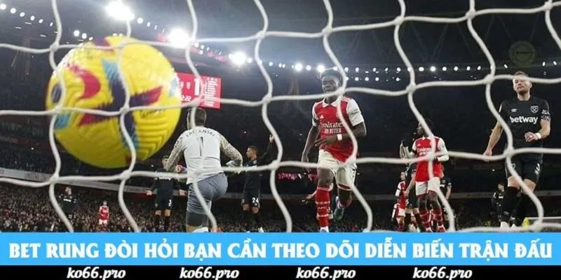 Bet rung đòi hỏi bạn cần theo dõi diễn biến trận đấu Bet rung đòi hỏi bạn cần theo dõi diễn biến trận đấu
