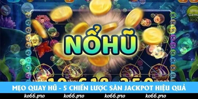 Mẹo Quay Hũ - 5 Chiến Lược Săn Jackpot Hiệu Quả Nên Nắm