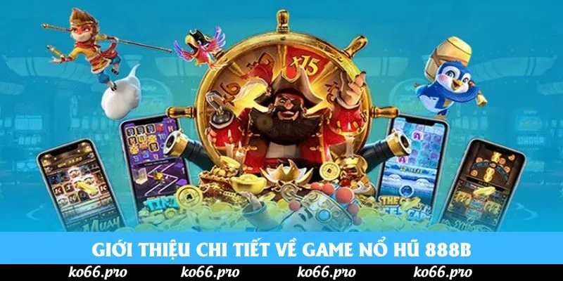 Giới thiệu chi tiết về game nổ hũ 888B
