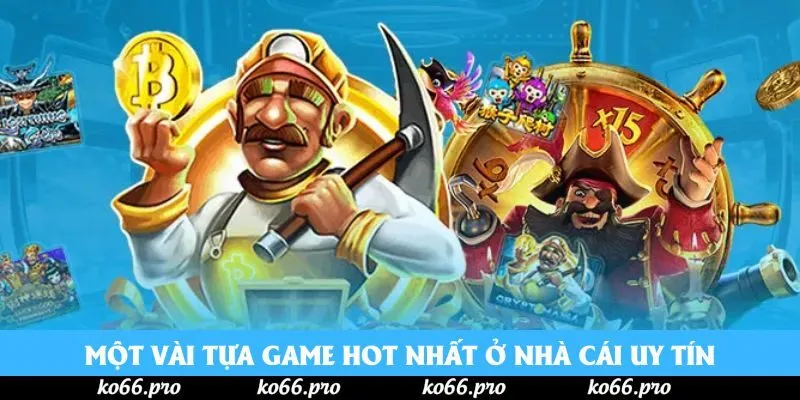 Một vài tựa game hot nhất ở nhà cái uy tín