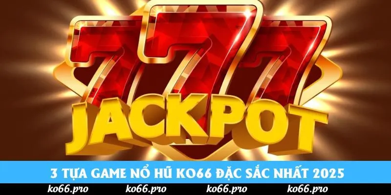  3 tựa game nổ hũ KO66 đặc sắc nhất 2025
