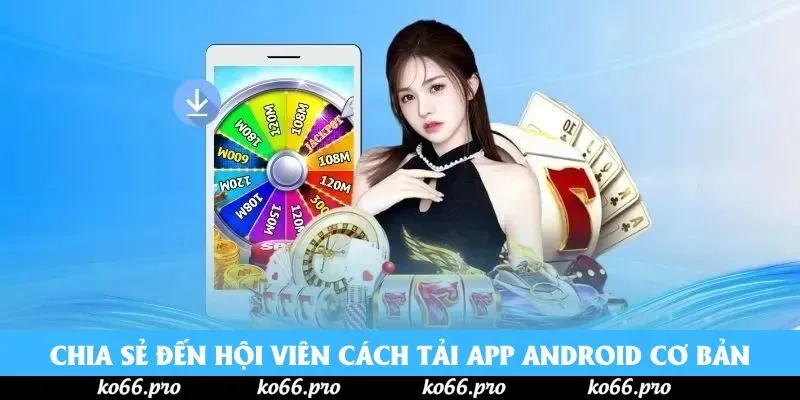 Chia sẻ đến hội viên cách tải app Android cơ bản